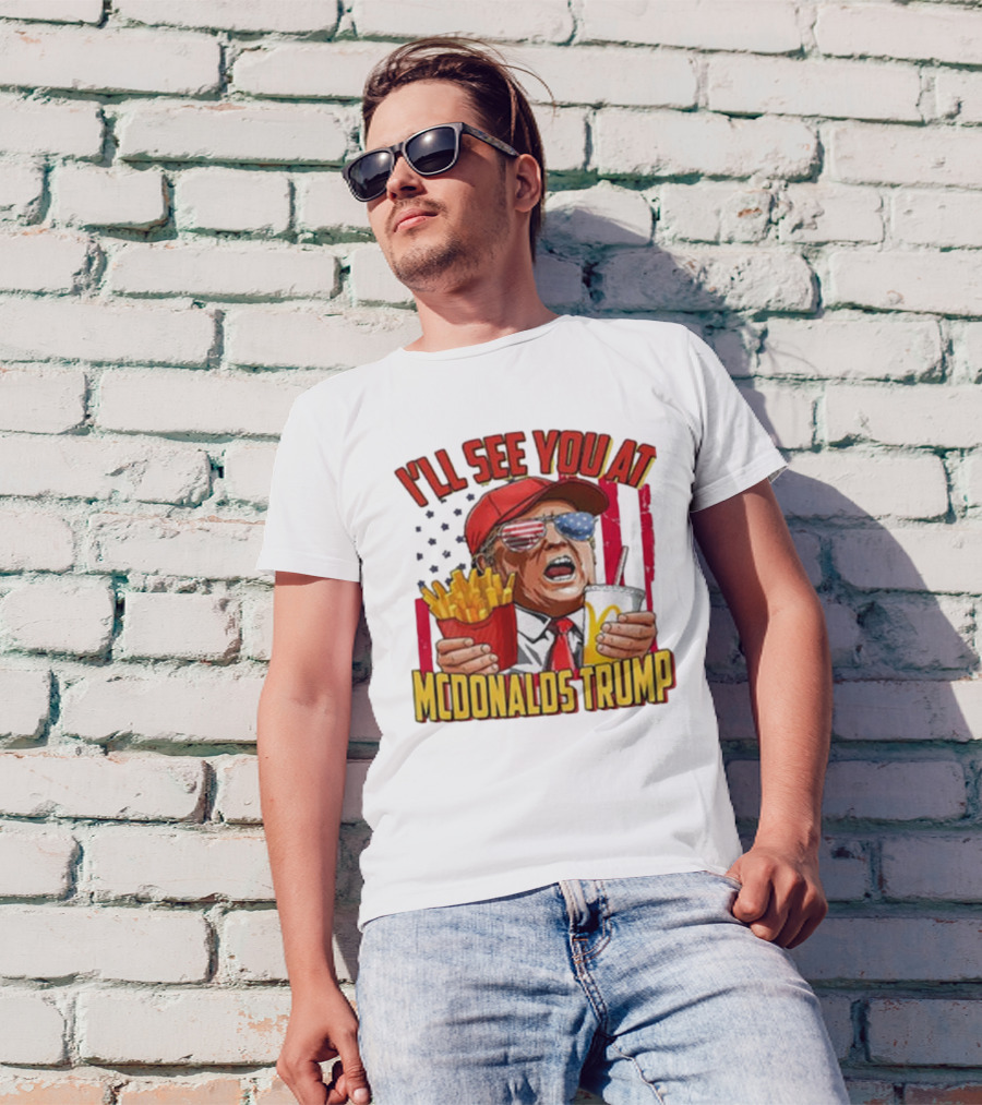 I'LL SEE YOU AT MCDONALDS TRUMP MAGA 2024 Make America Great Again T-Shirt