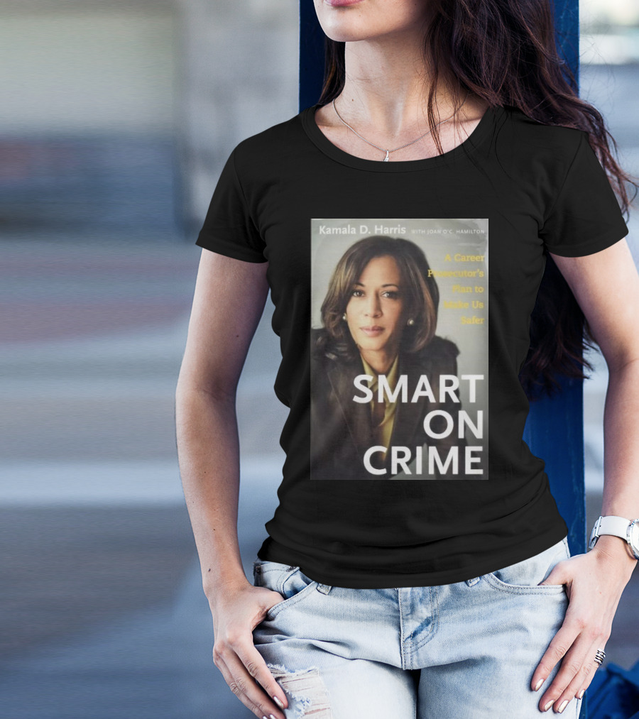 Kamala D. Harris Smart On Crime A Career Prosecutor's Plan To Make Us Safer T-Shirt