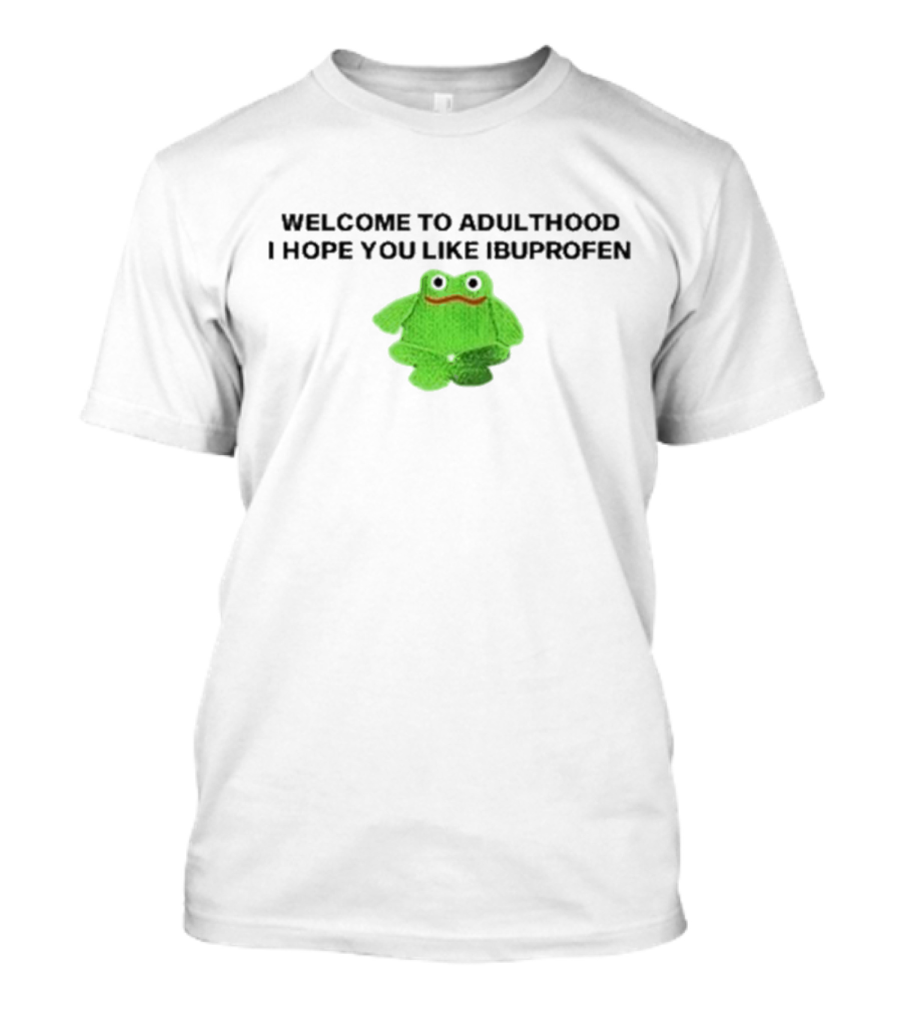 WELCOME TO ADULTHOOD I HOPE YOU LIKE IBUPROFEN Green Frog T-Shirt
