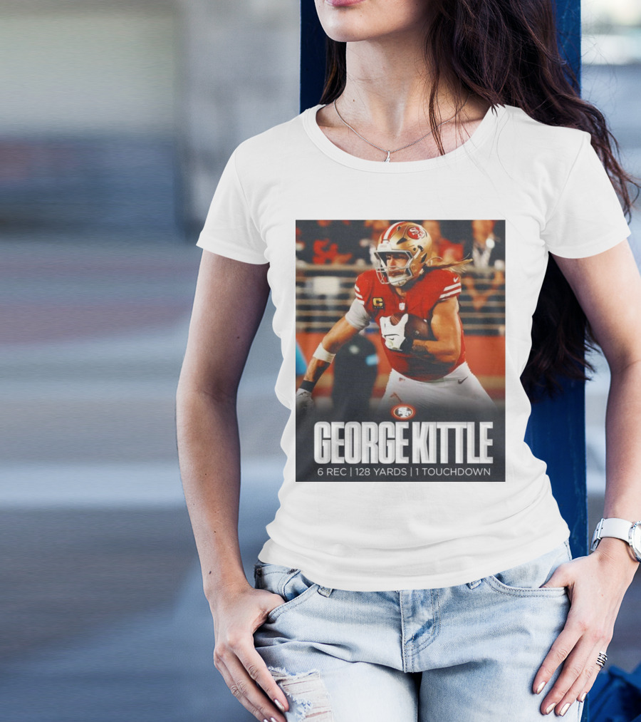 George Kittle 6 Rec 128 Yards 1 Touchdown 49ers Football T-Shirt