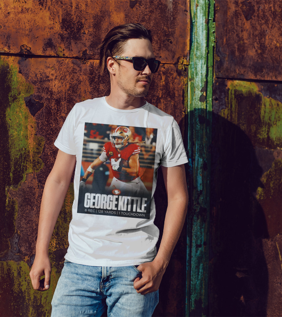 George Kittle 6 Rec 128 Yards 1 Touchdown 49ers Football T-Shirt