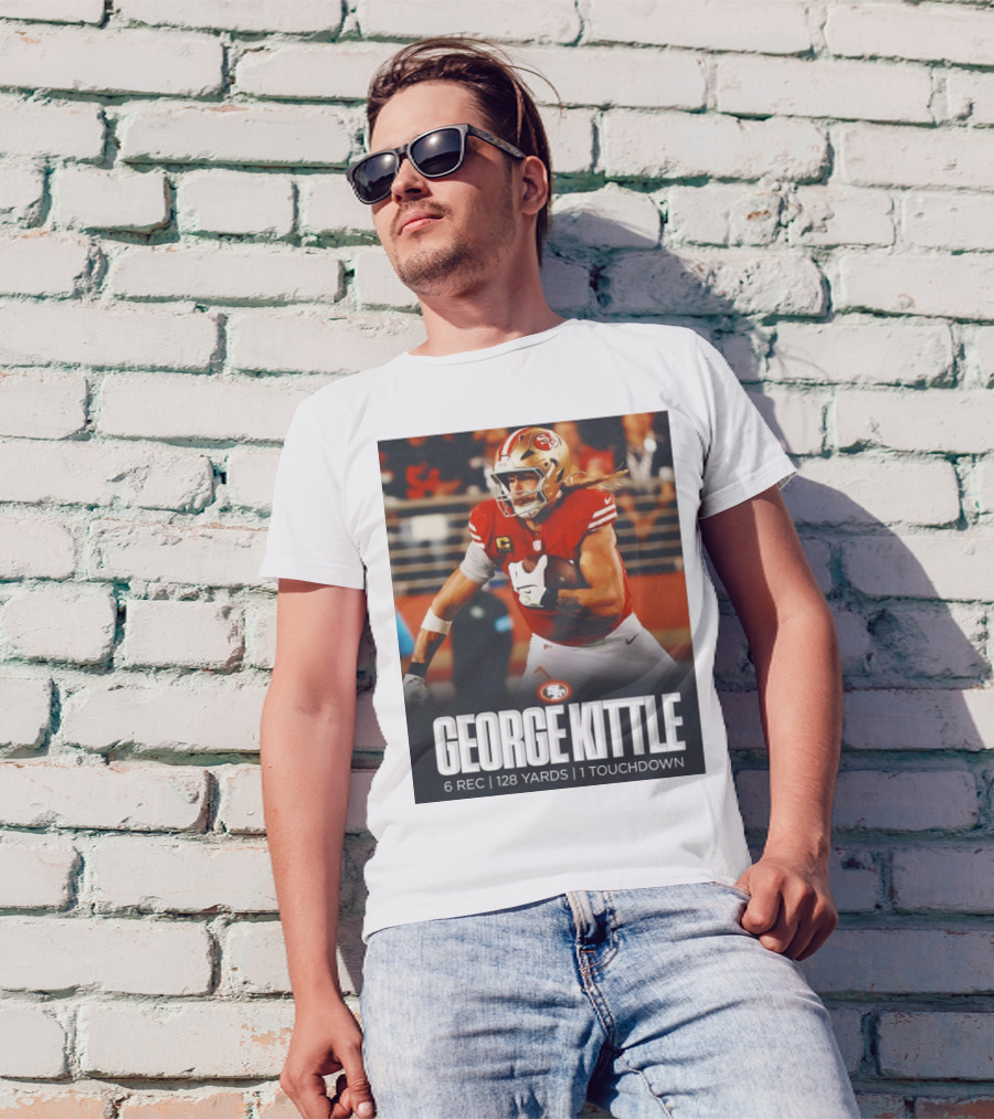 George Kittle 6 Rec 128 Yards 1 Touchdown 49ers Football T-Shirt