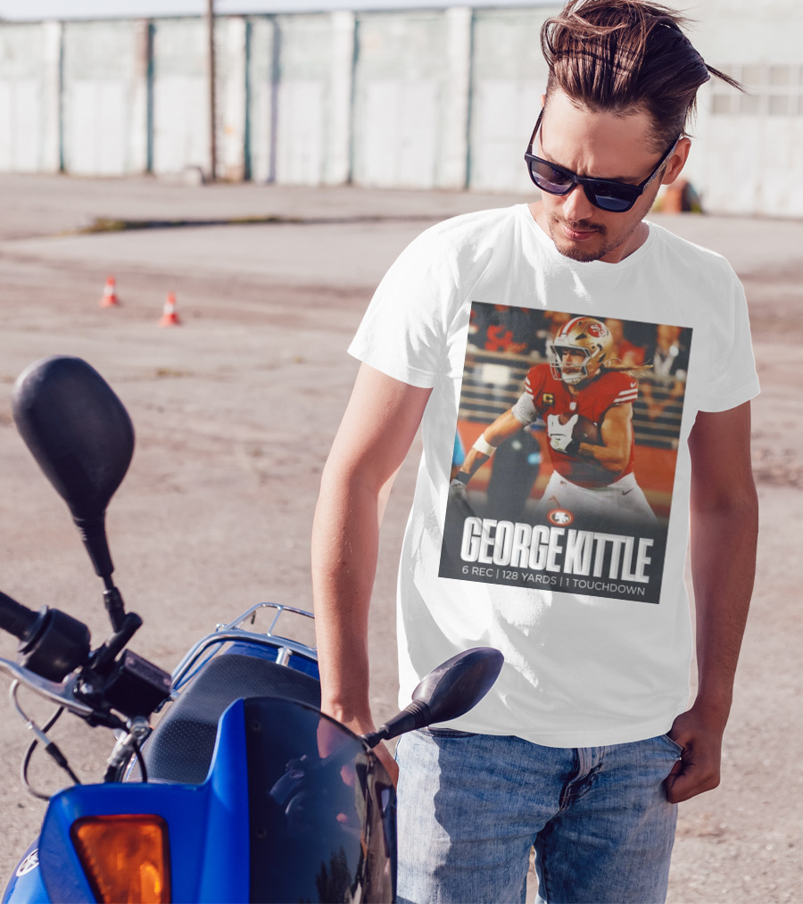 George Kittle 6 Rec 128 Yards 1 Touchdown 49ers Football T-Shirt