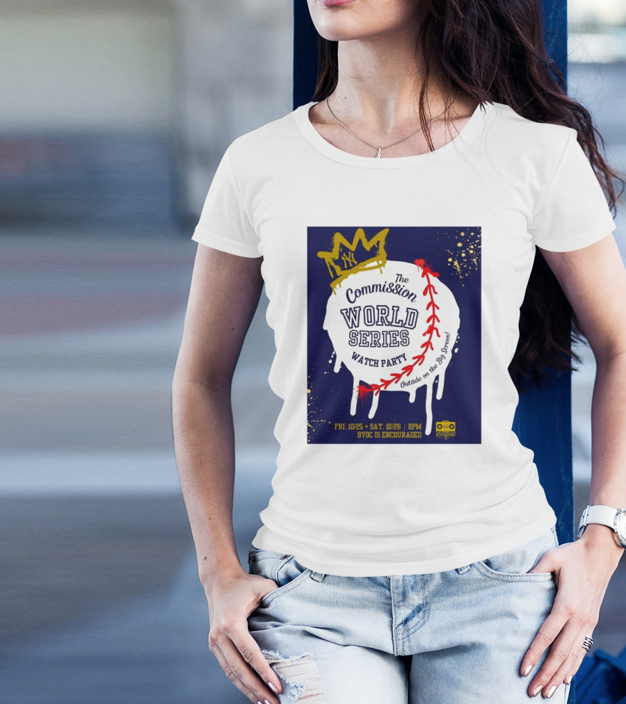 New York Yankees The Commission World Series Watch Party Outside On The Big Screen BYOC Encouraged T-Shirt