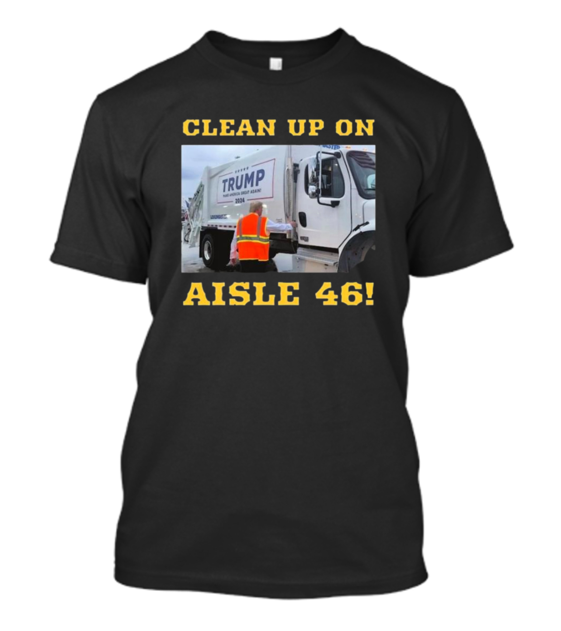 CLEAN UP ON AISLE 46 TRUMP 2024 GARBAGE TRUCK MAKE AMERICA GREAT AGAIN T-Shirt
