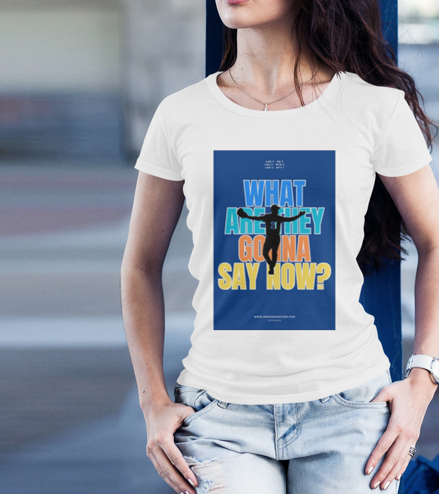 What Are They Gonna Say Now Dodgers Nation Los Angeles Baseball T-Shirt