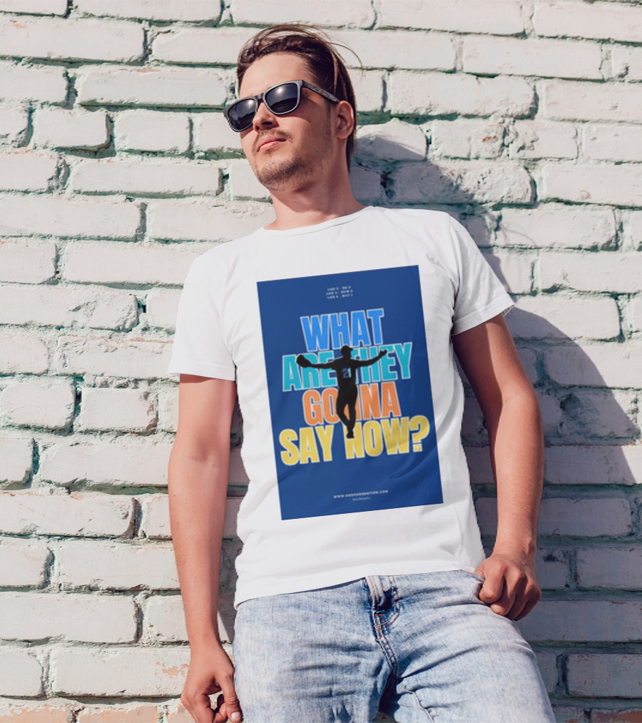 What Are They Gonna Say Now Dodgers Nation Los Angeles Baseball T-Shirt