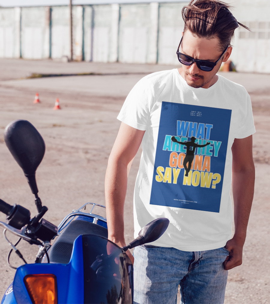 What Are They Gonna Say Now Dodgers Nation Los Angeles Baseball T-Shirt