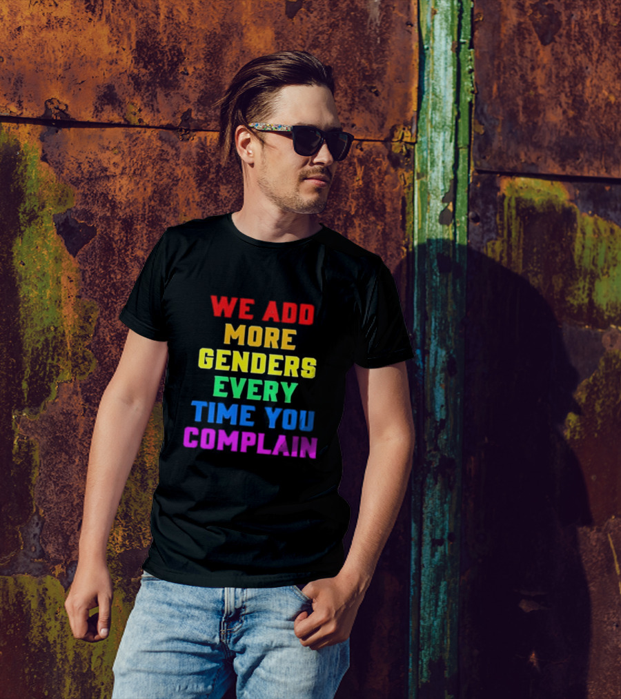 We Add More Genders Every Time You Complain Rainbow Text T-Shirt