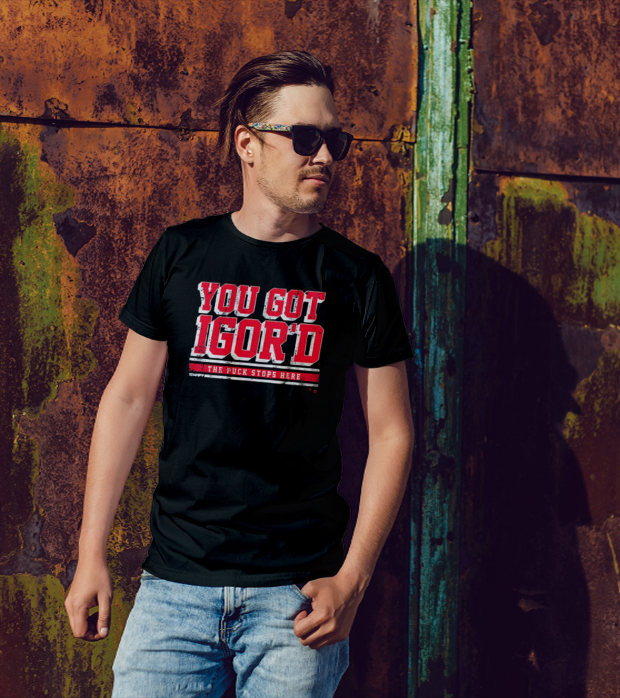 You Got Igor’d The Puck Stops Here New York Rangers NHL Gor Shesterkin T-Shirt