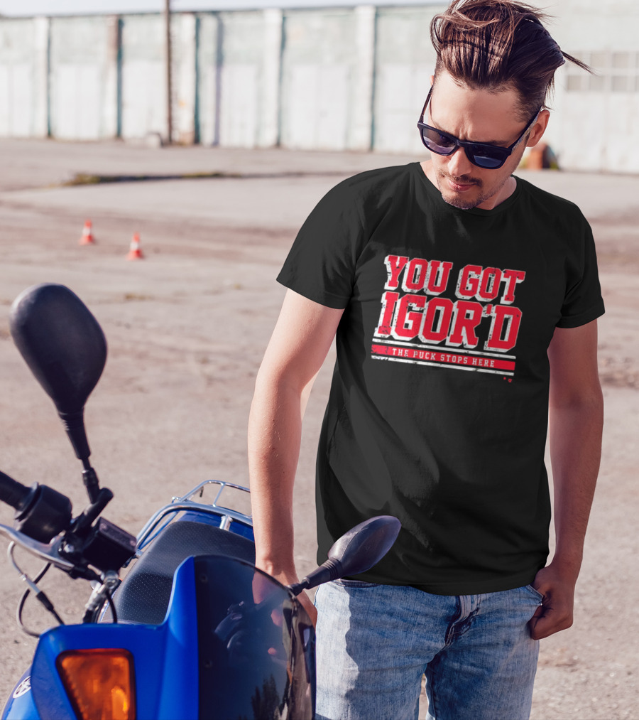 You Got Igor’d The Puck Stops Here New York Rangers NHL Gor Shesterkin T-Shirt
