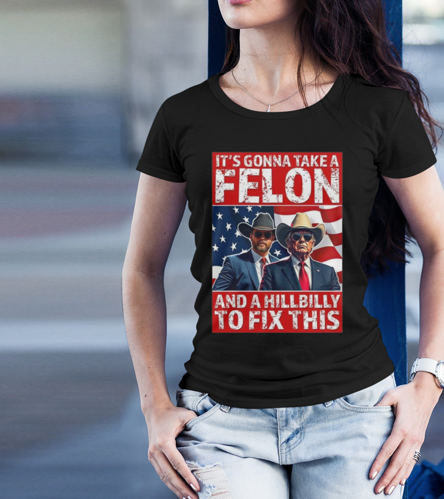 It’s Gonna Take A Felon And A Hillbilly To Fix This 2024 Trump Vance American Flag T-Shirt