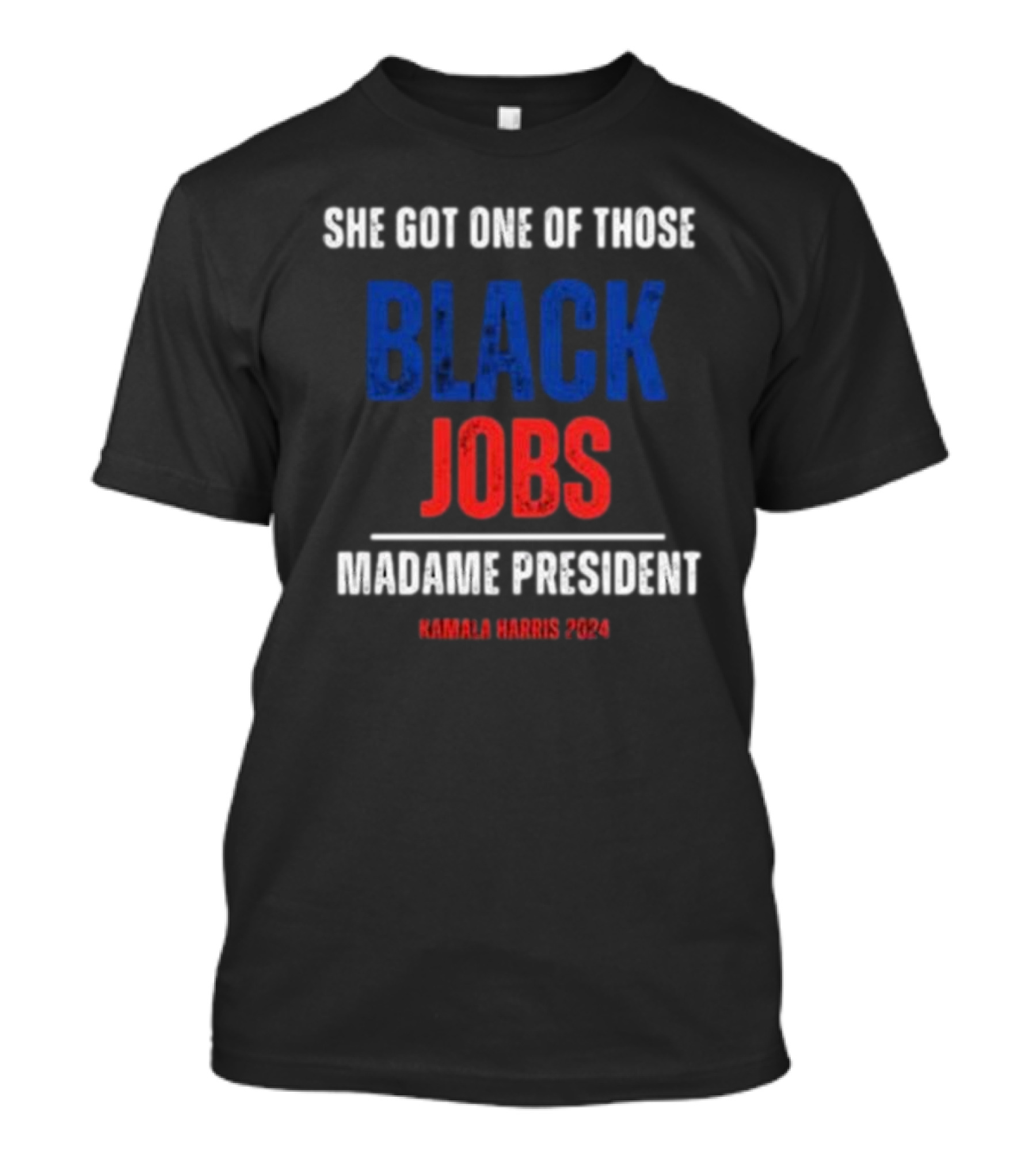 She Got One Of Those Black Jobs Madame President Kamala Harris T-Shirt