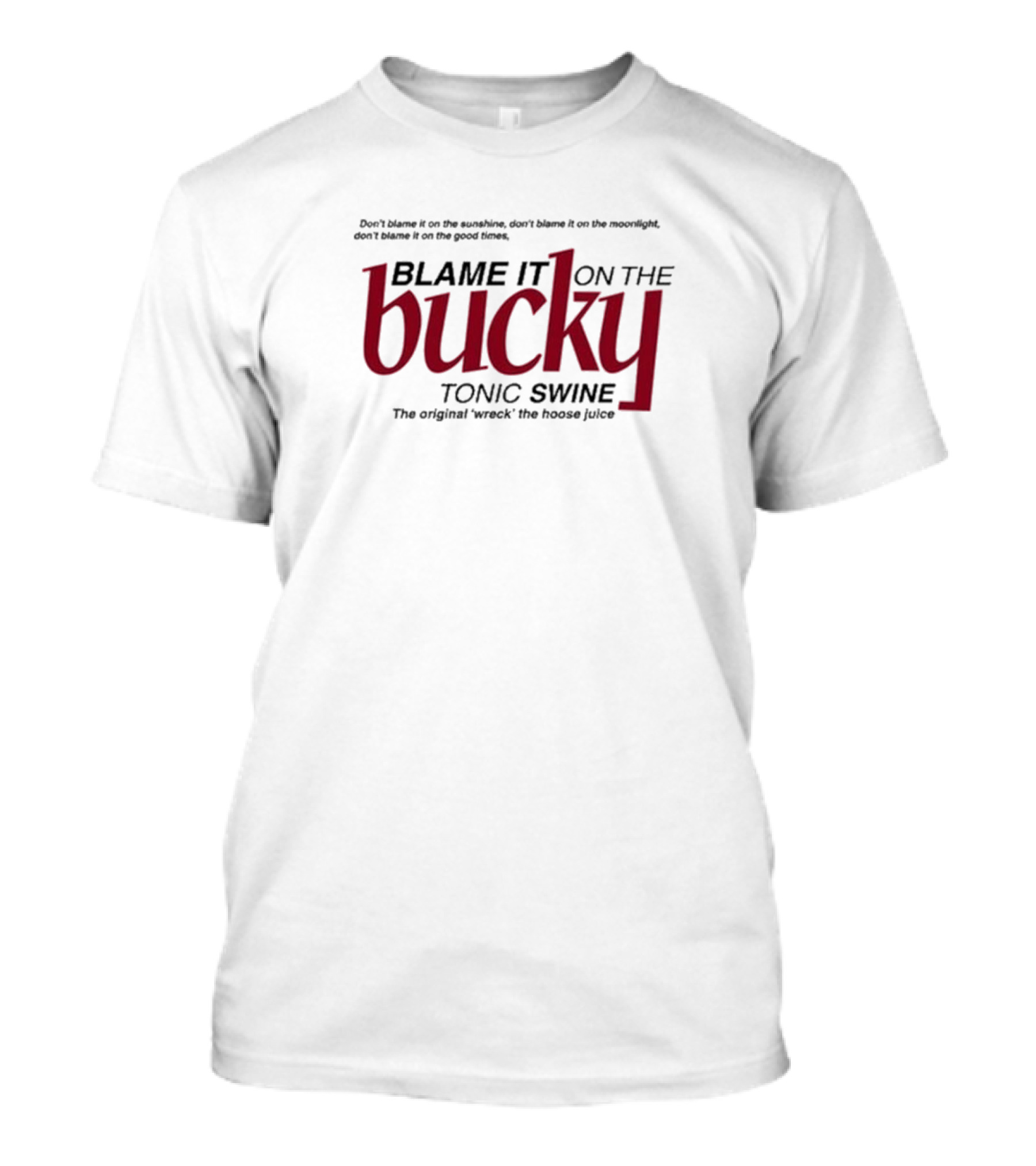 Blame It On The Bucky Tonic Swine Original Wreck The Hoose Juice T-Shirt