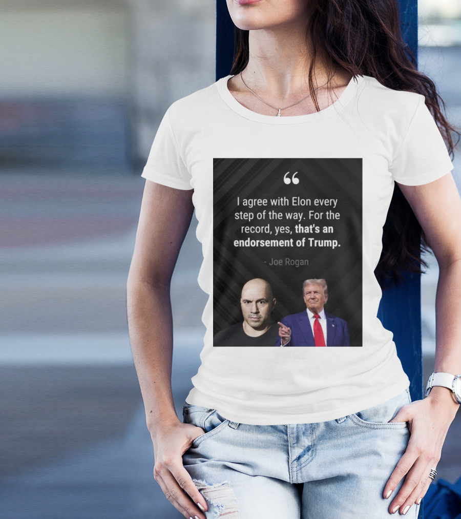 Joe Rogan I Agree With Elon Endorsement Of Trump T-Shirt