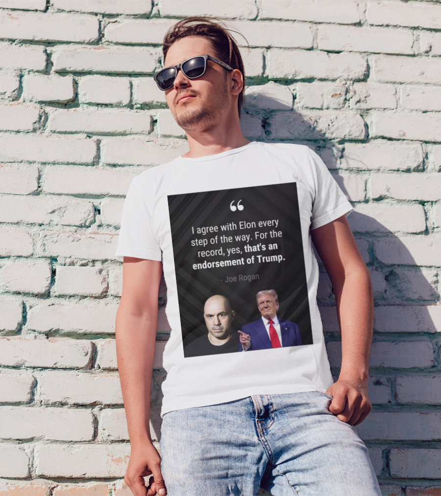 Joe Rogan I Agree With Elon Endorsement Of Trump T-Shirt