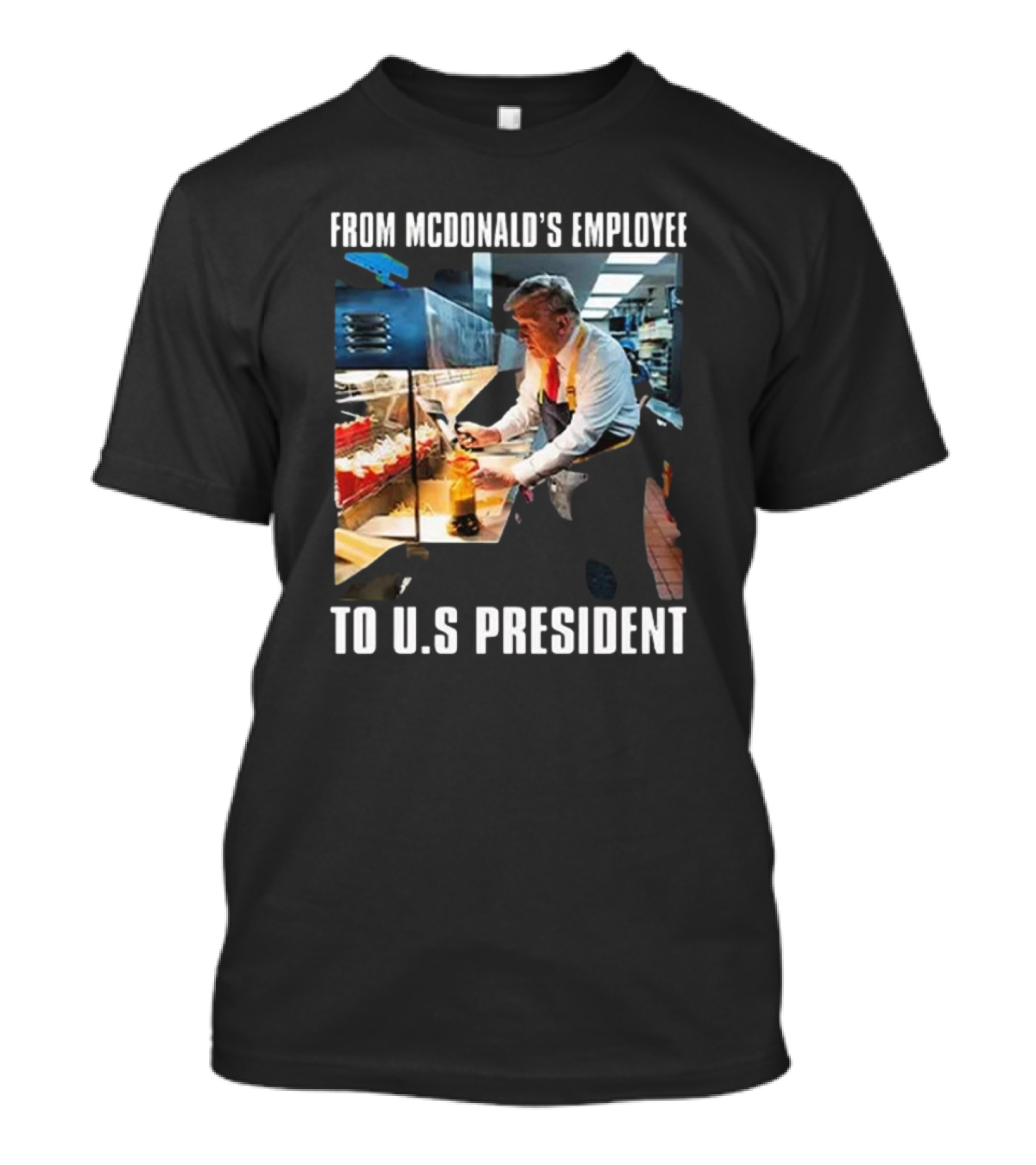 From McDonald’s Employee To U.S. President Trump T-Shirt