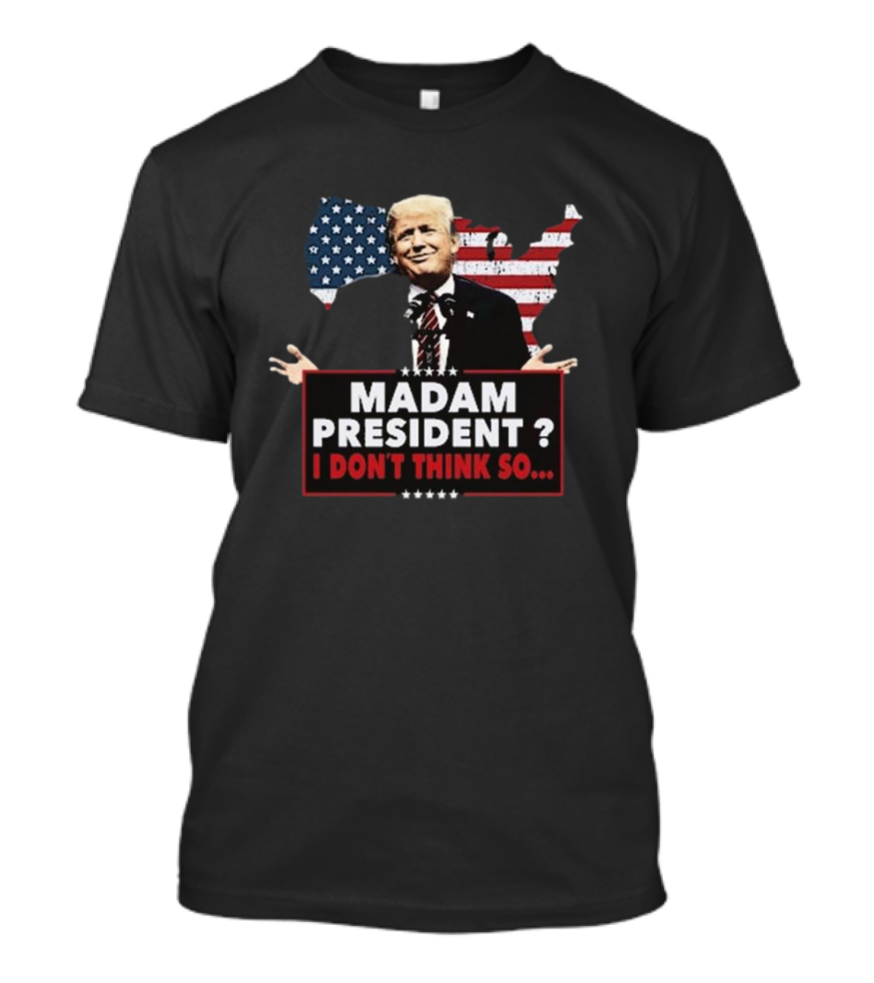 Trump Won Madam President I Don’t Think So American Flag Background T-Shirt