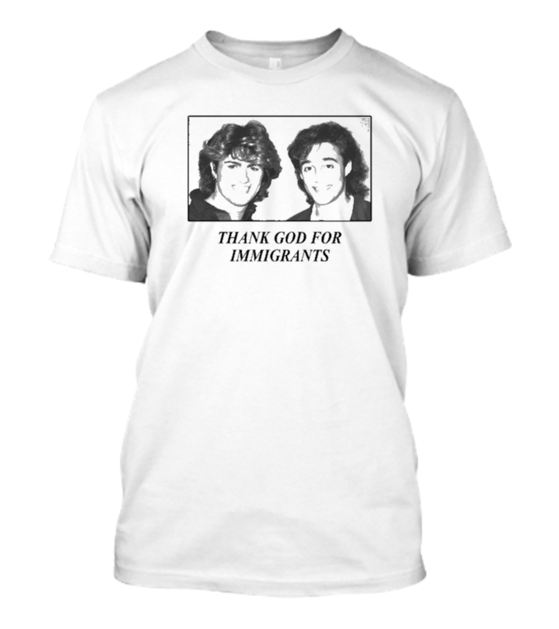 Thank God For Immigrants Wham George Michael Andrew Ridgeley T-Shirt