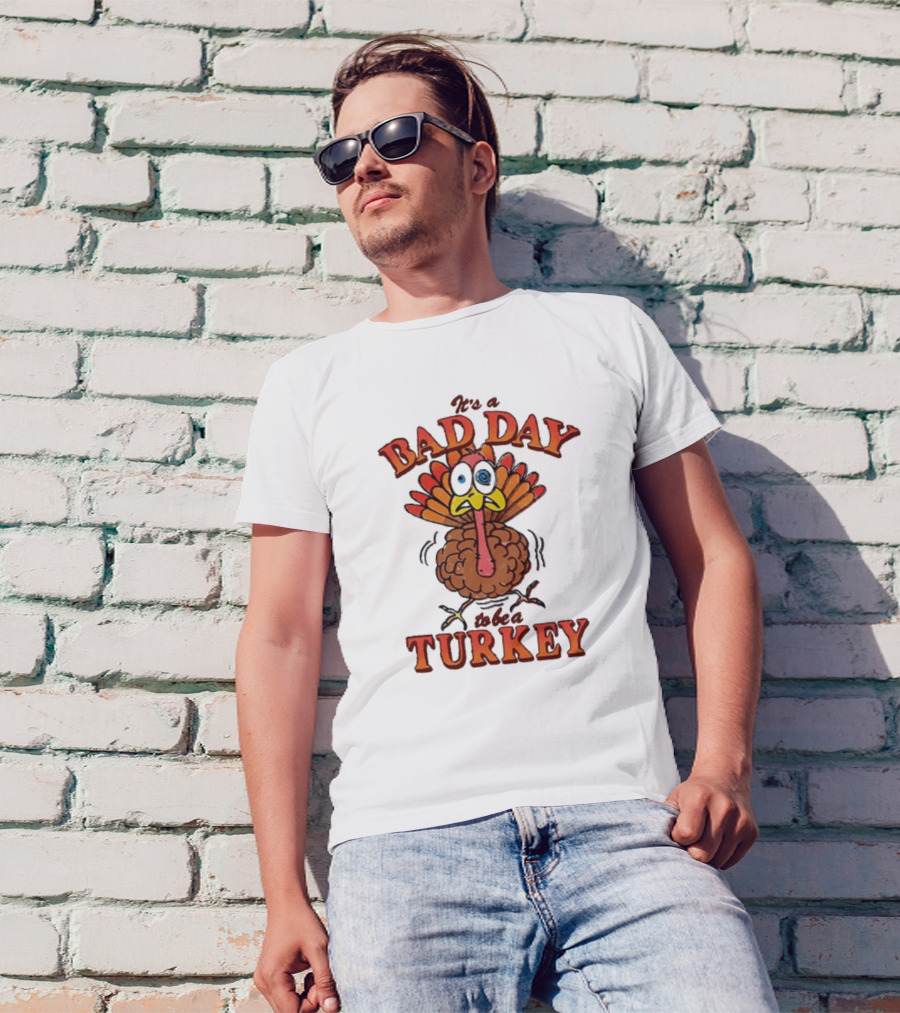 It's A Bad Day To Be Turkey Thanksgiving 2024 Turkey T-Shirt