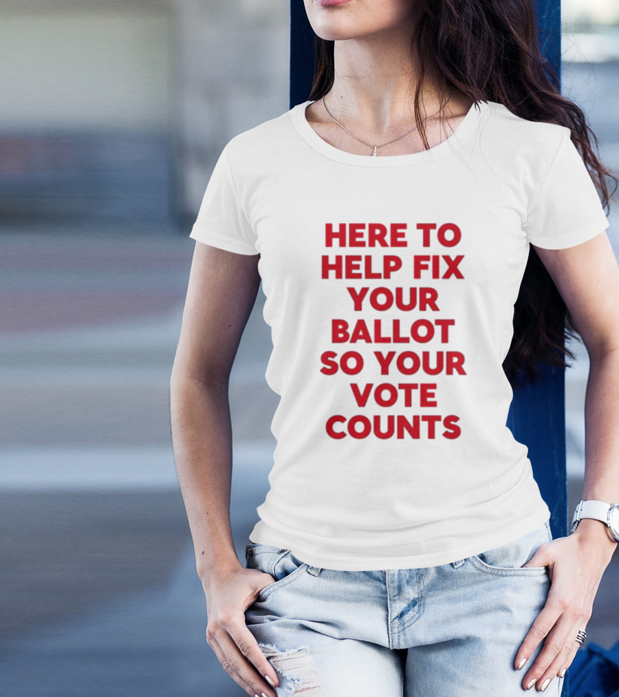 Tyler Bowyer Wearing Here To Help Fix Your Ballot So Your Vote Counts T-Shirt