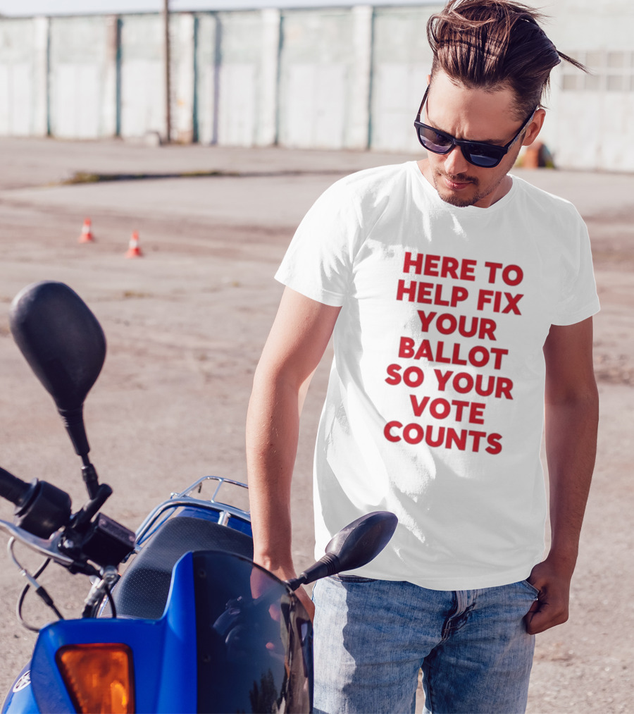 Tyler Bowyer Wearing Here To Help Fix Your Ballot So Your Vote Counts T-Shirt