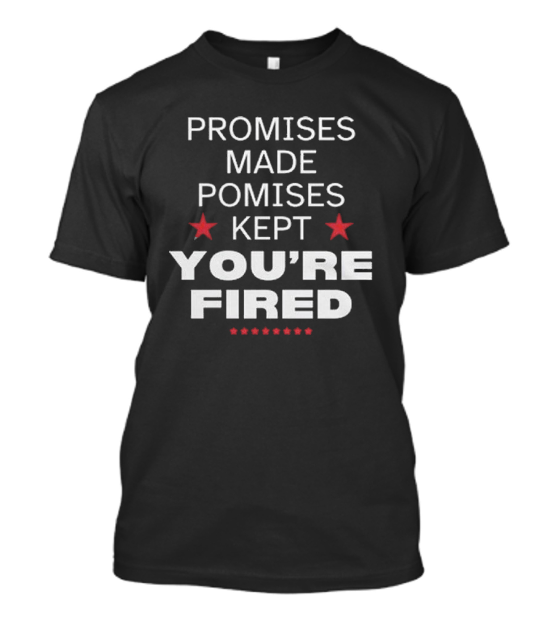 Promises Made Promises Kept You’re Fired Election 2024 Trump Victory T-Shirt