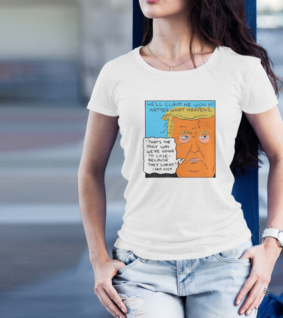 He'll Claim He Won No Matter What Happens That's The Only Way We're Going To Lose Because They Cheat Sep T-Shirt