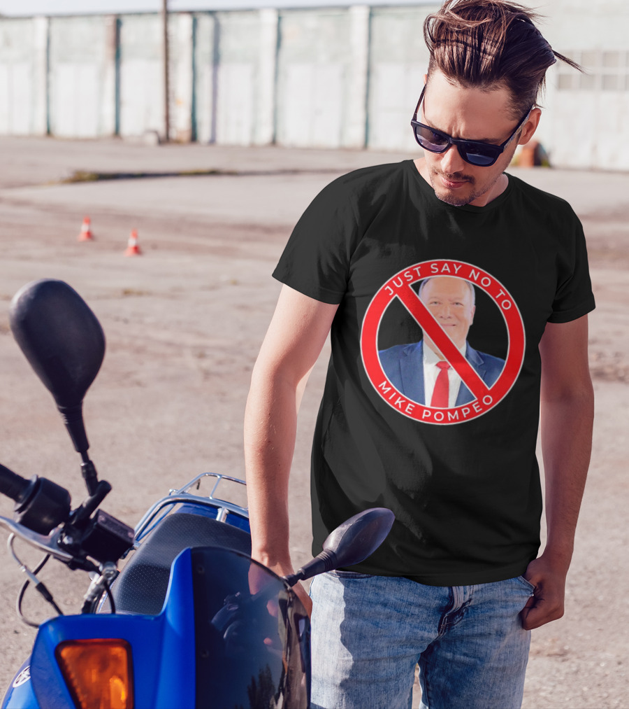 JUST SAY NO TO MIKE POMPEO T-Shirt