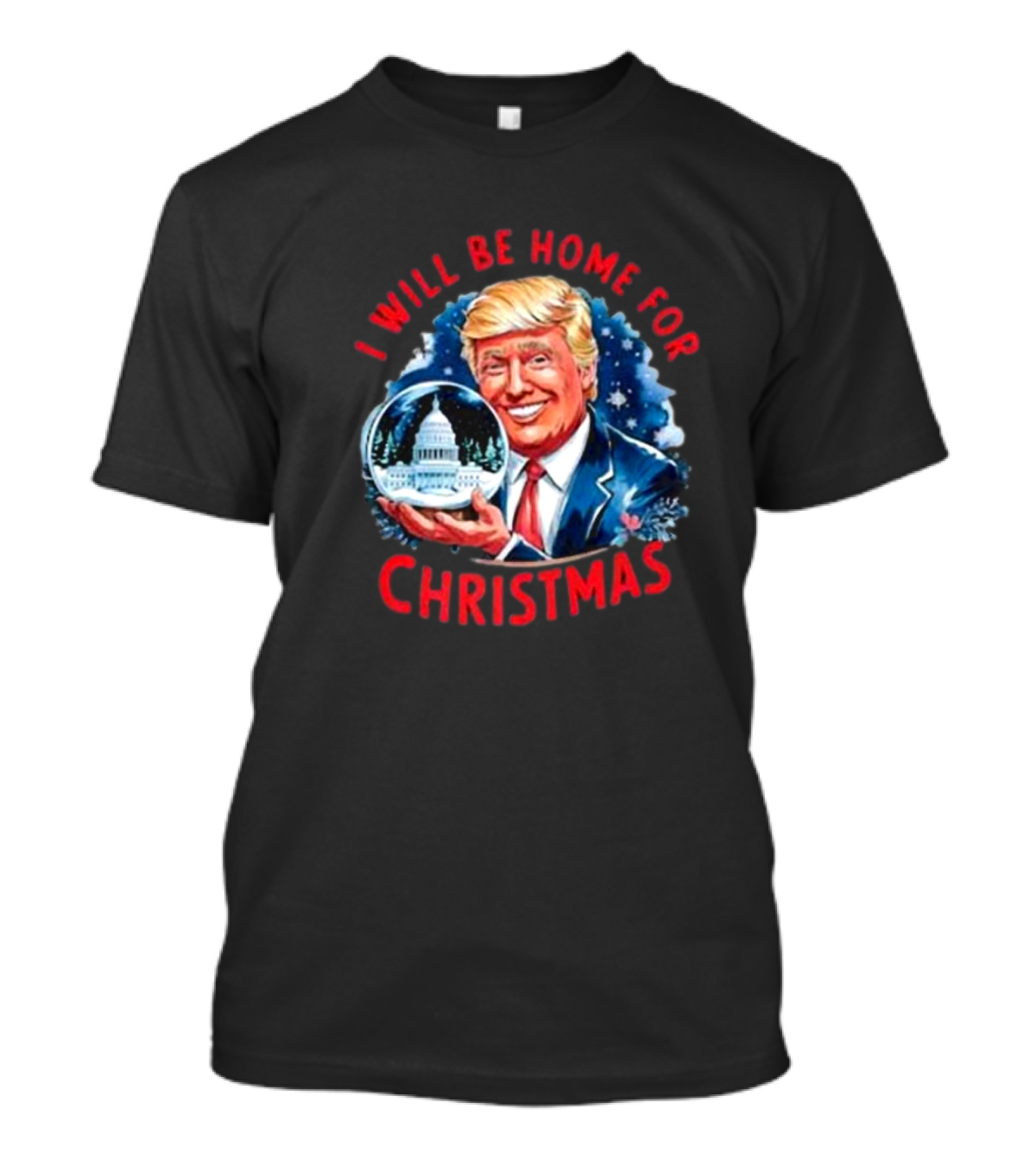 I Will Be Home For Christmas Trump Holding Snow Globe Capitol T-Shirt