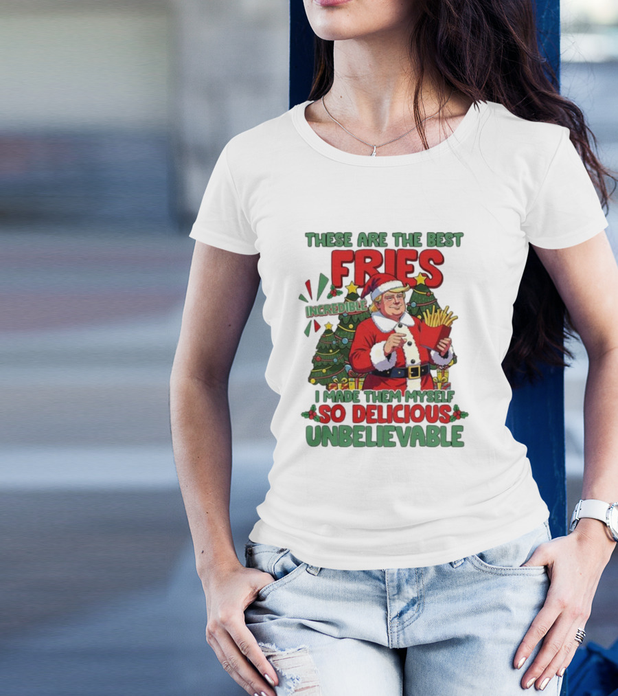 These Are The Best Fries Incredible I Made Them Myself So Delicious Unbelievable Christmas Santa T-Shirt