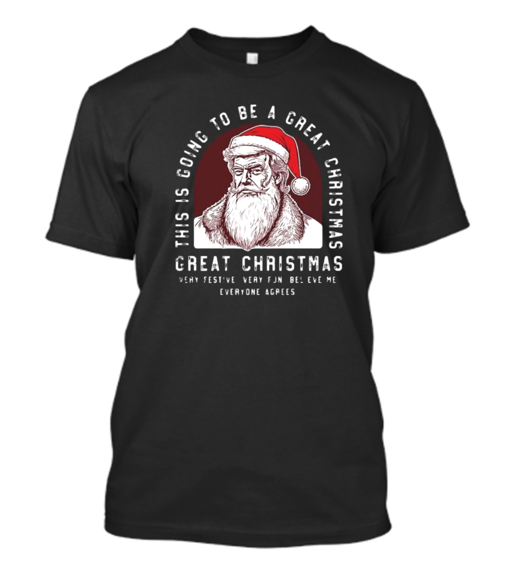 Santa Trump This Is Going To Be A Great Christmas Very Festive Very Fun Believe Me Everyone Agrees T-Shirt