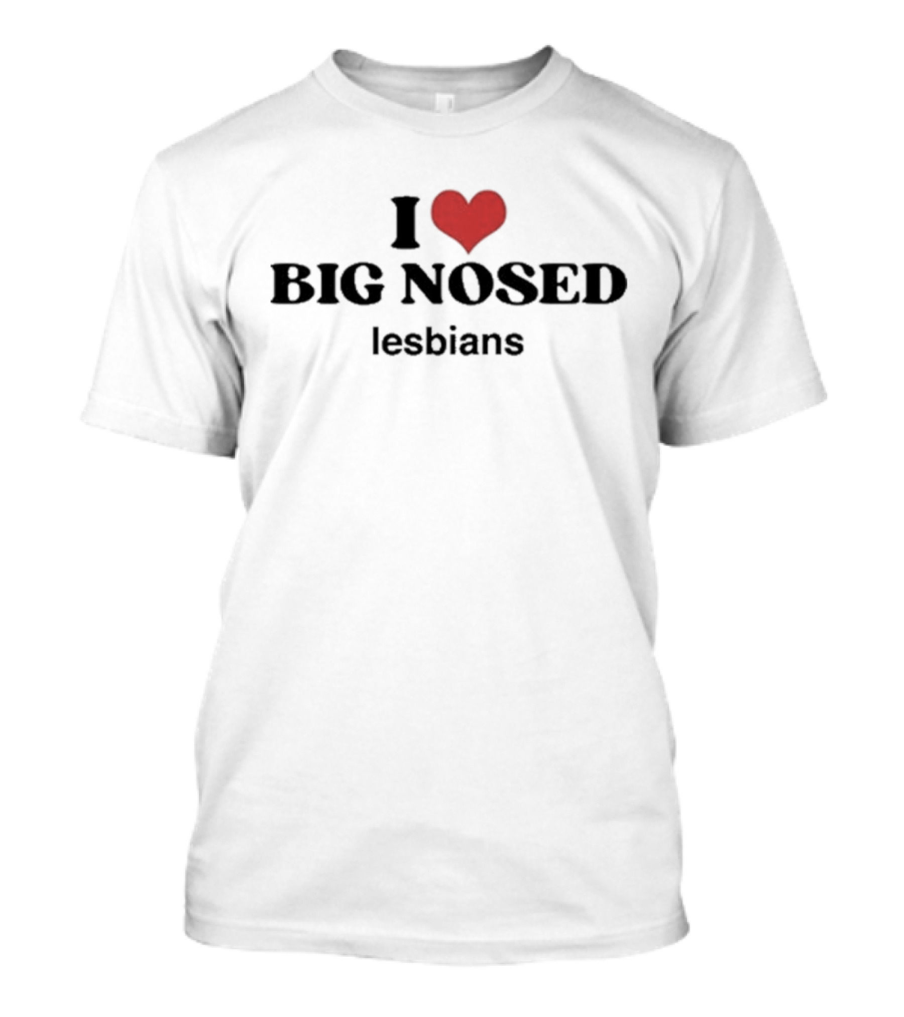 I Love Big Nosed Lesbians T-Shirt