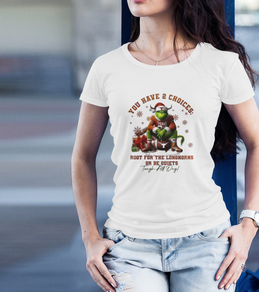 You Have 2 Choices Root For The Longhorns Or Be Quiets Tough All Day Christmas T-Shirt