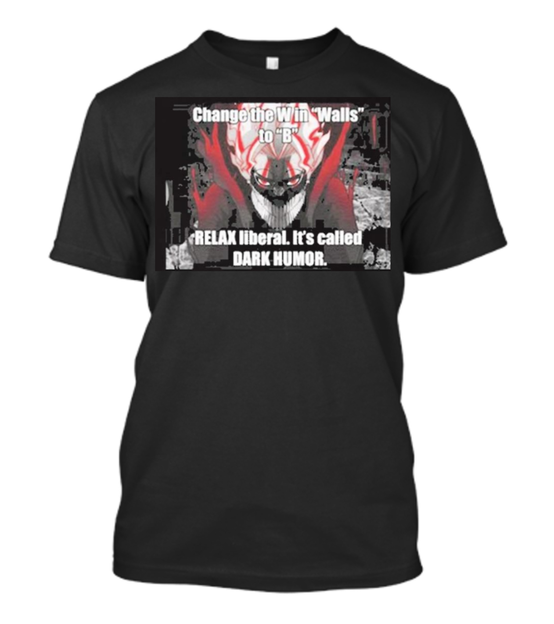 Change The W In Walls To B Relax Liberal It's Called Dark Humor T-Shirt