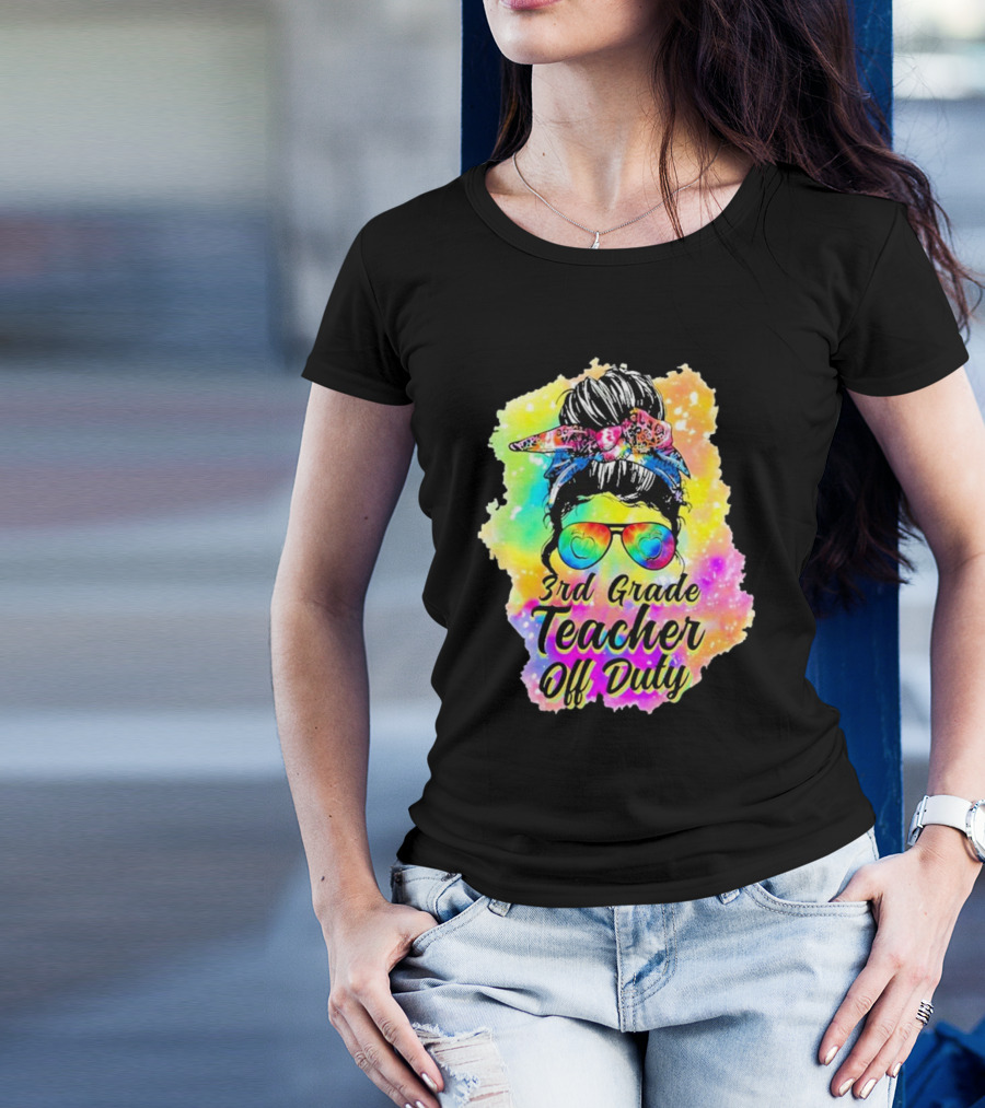 Messy Bun 3rd Grade Teacher Off Duty Tie Dye Rainbow T-Shirt