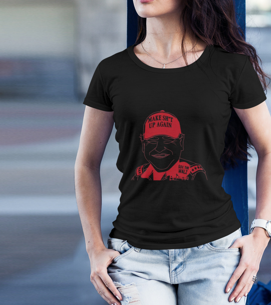 Make Sh*t Up Again Gov Tim Walz Trump T-Shirt