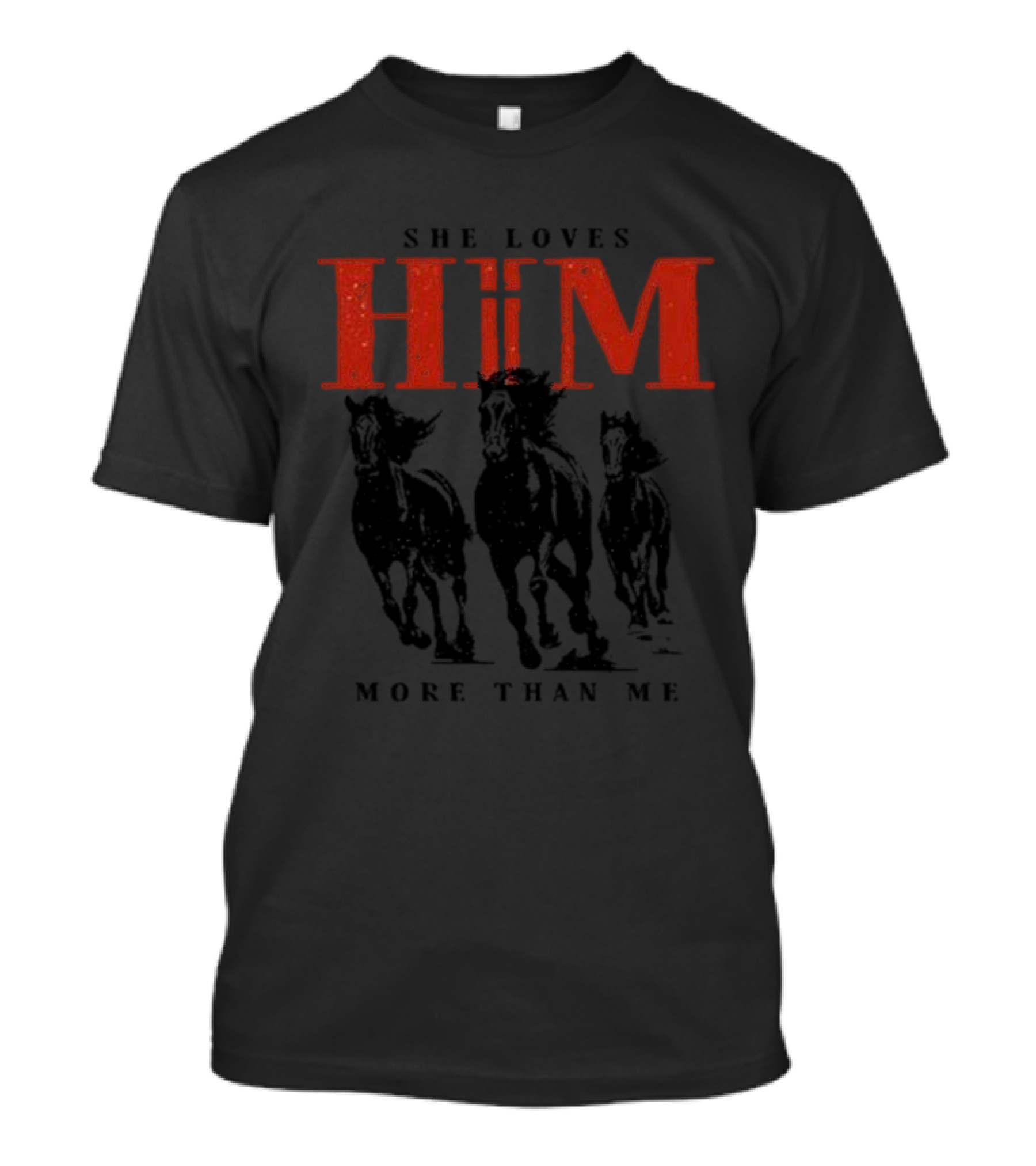 She Loves Him More Than Me Running Horses T-Shirt