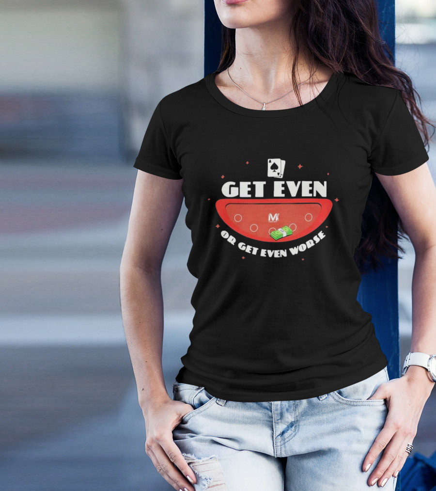Get Even Or Get Even Worse Poker Casino Theme With Playing Cards And Money On Table T-Shirt