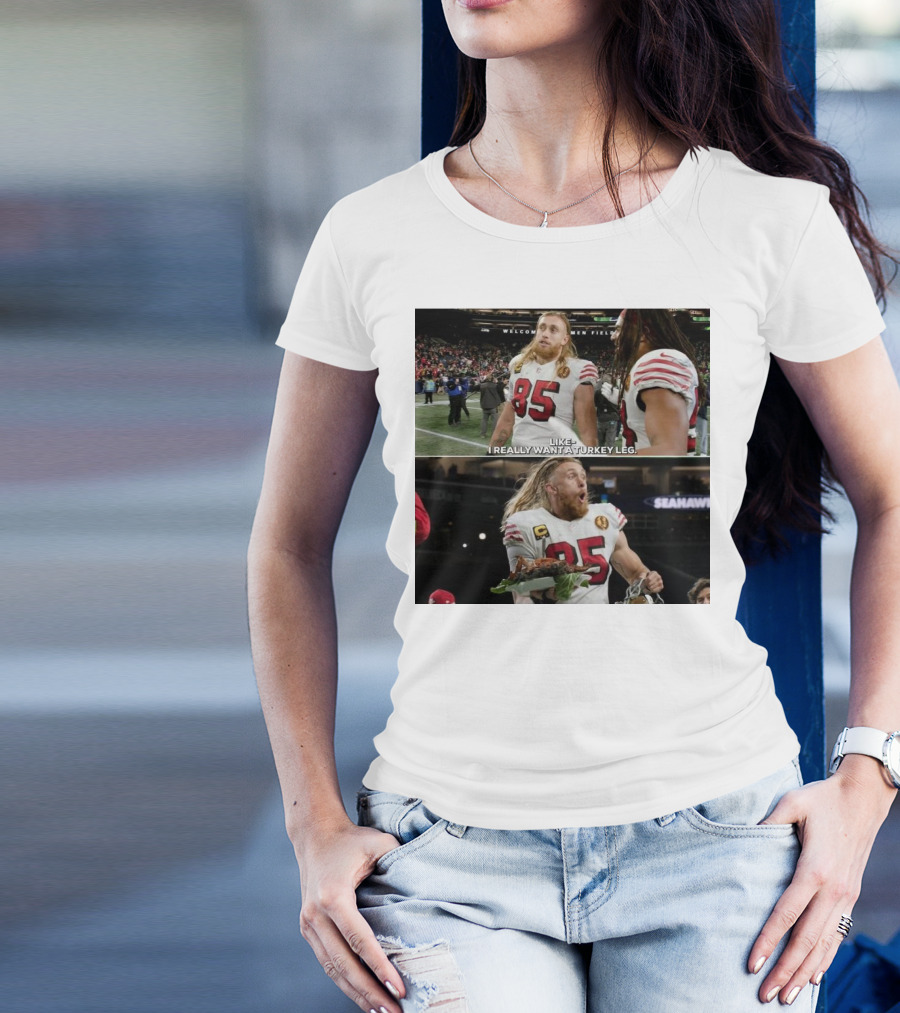 San Francisco 49ers George Kittle Number 85 Wants Turkey Leg At Welcome To The Friendly Confines Of Seattle Seahawks Stadium T-Shirt