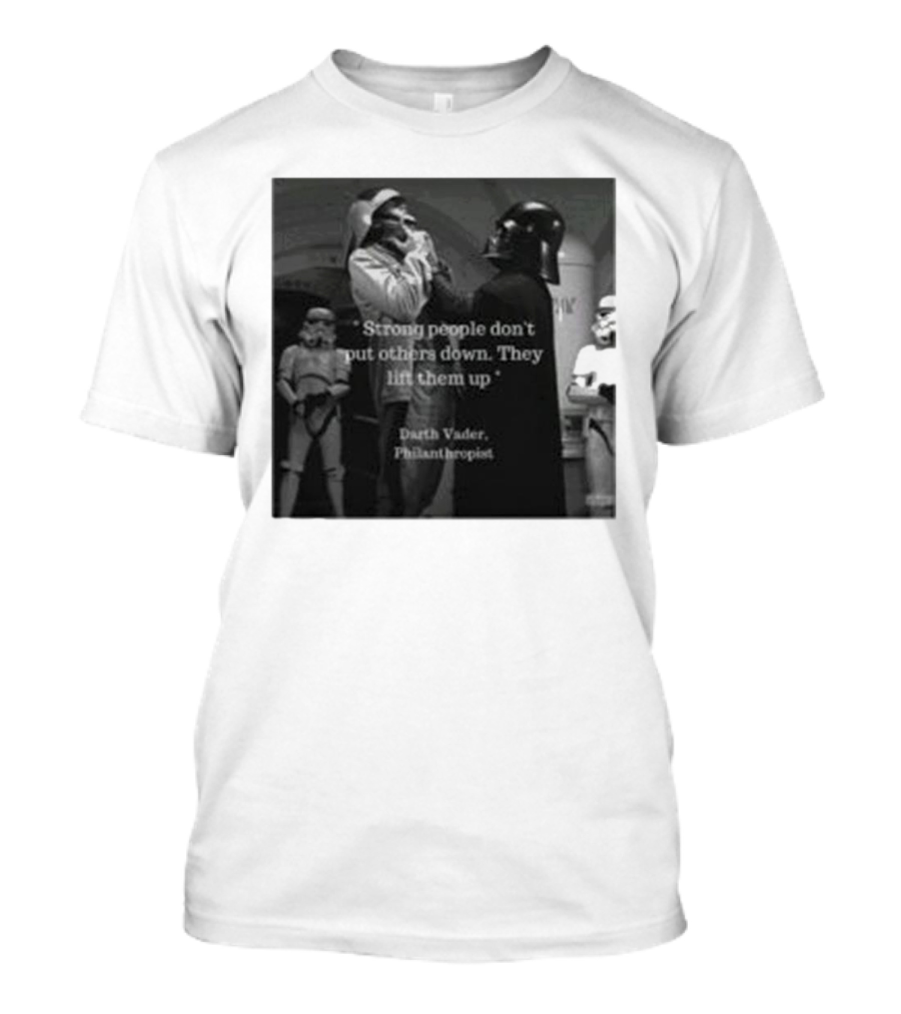 Strong People Don’t Put Others Down They Lift Them Up Darth Vader Philanthropist Stormtrooper Scene T-Shirt