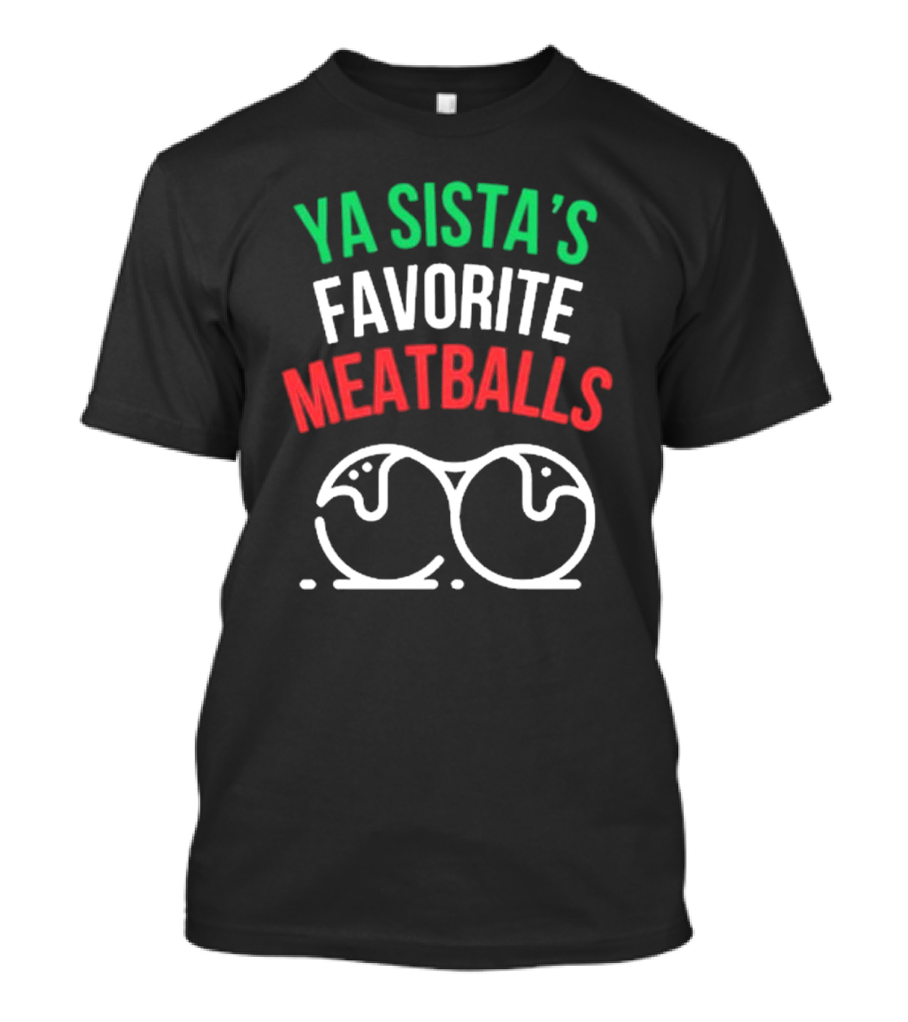 Ya Sista’s Favorite Meatballs Mealsbycug New Italian Colors With Meatball T-Shirt