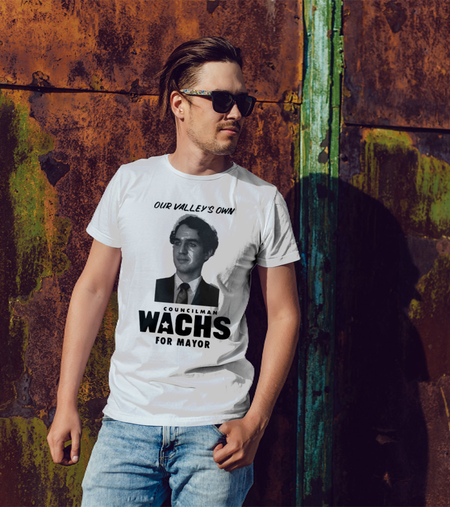 Our Valley's Own Councilman Wachs For Mayor T-Shirt