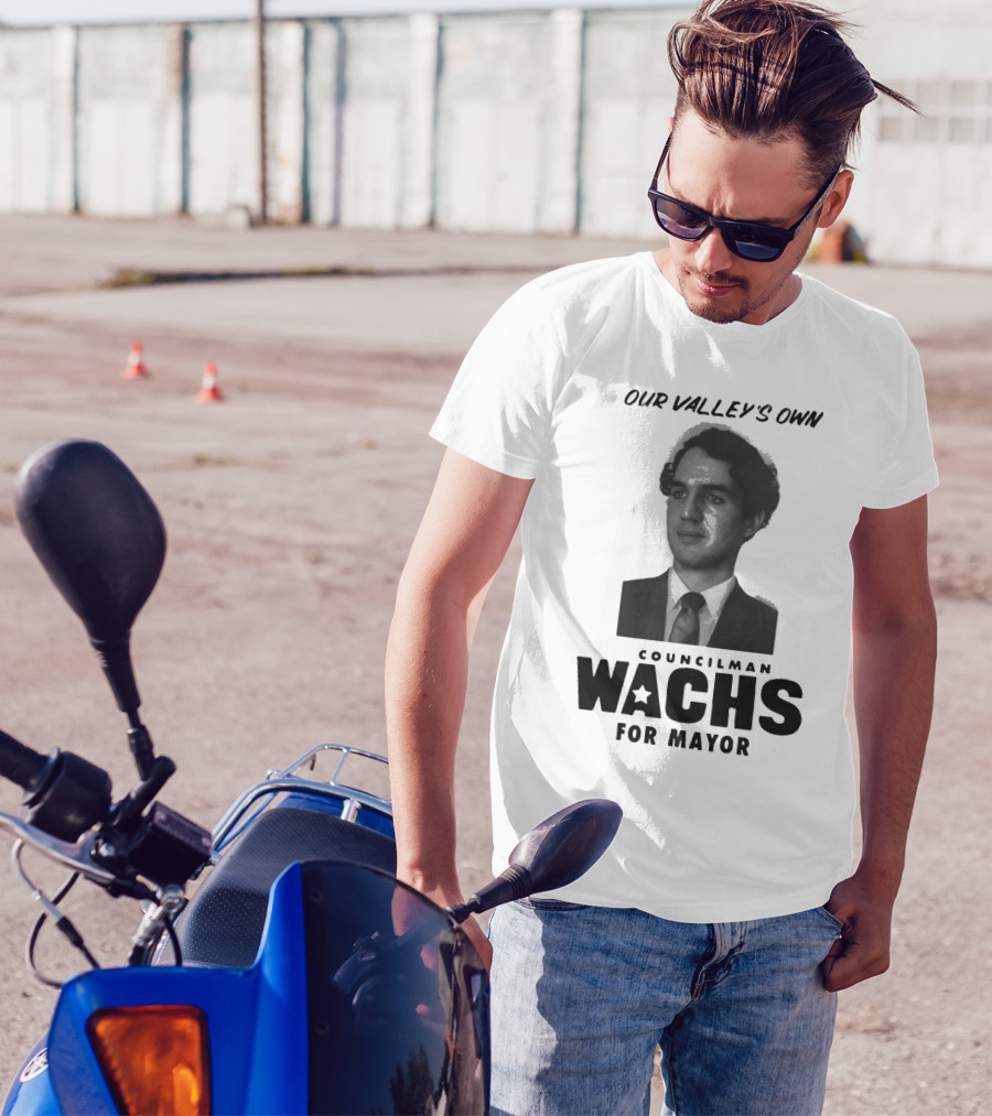 Our Valley's Own Councilman Wachs For Mayor T-Shirt