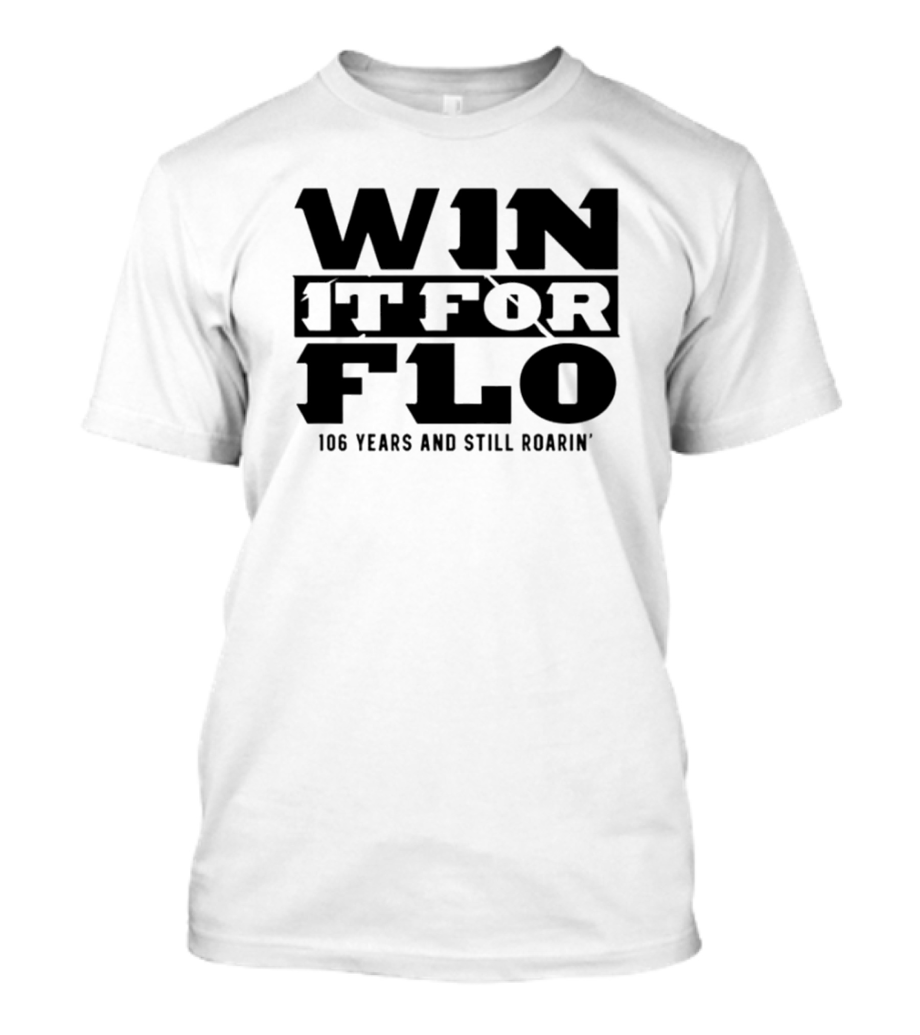 Win It For Flo 106 Years And Still Roarin’ T-Shirt