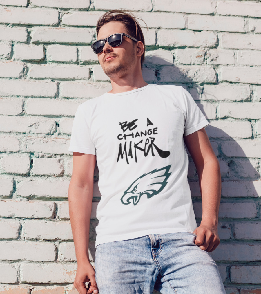 Philadelphia Eagles Be A Change Maker T-Shirt