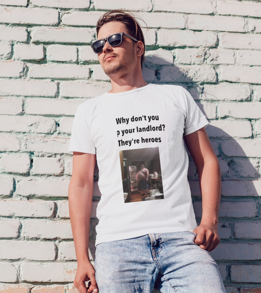 Why Don't You Tip Your Landlord They're Heroes Refrigerator Humor Meme T-Shirt