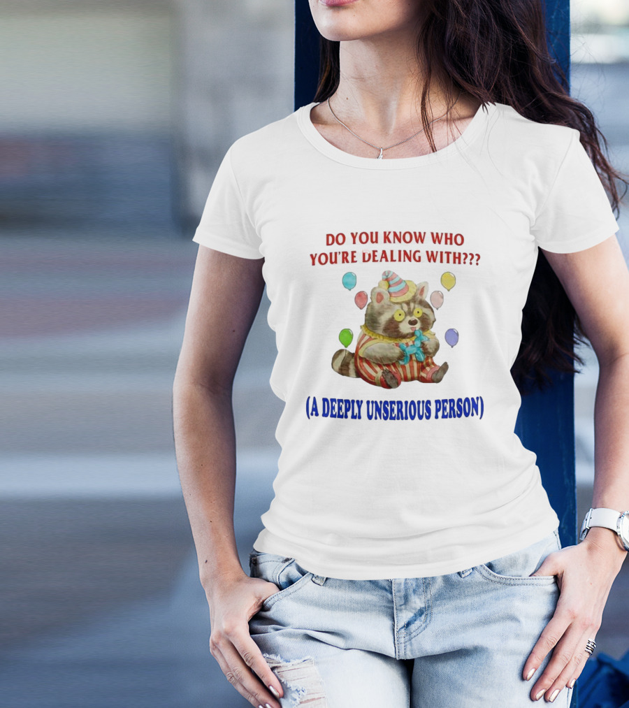 Balloon Animal Making Clown Raccoon Says Do You Know Who You're Dealing With A Deeply Unserious Person T-Shirt