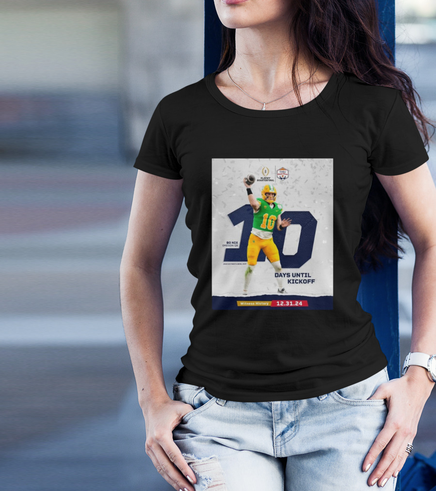 Bo Nix Oregon Ducks 10 Days Until Kickoff Witness History 12.31.24 Playoff Quarterfinal T-Shirt