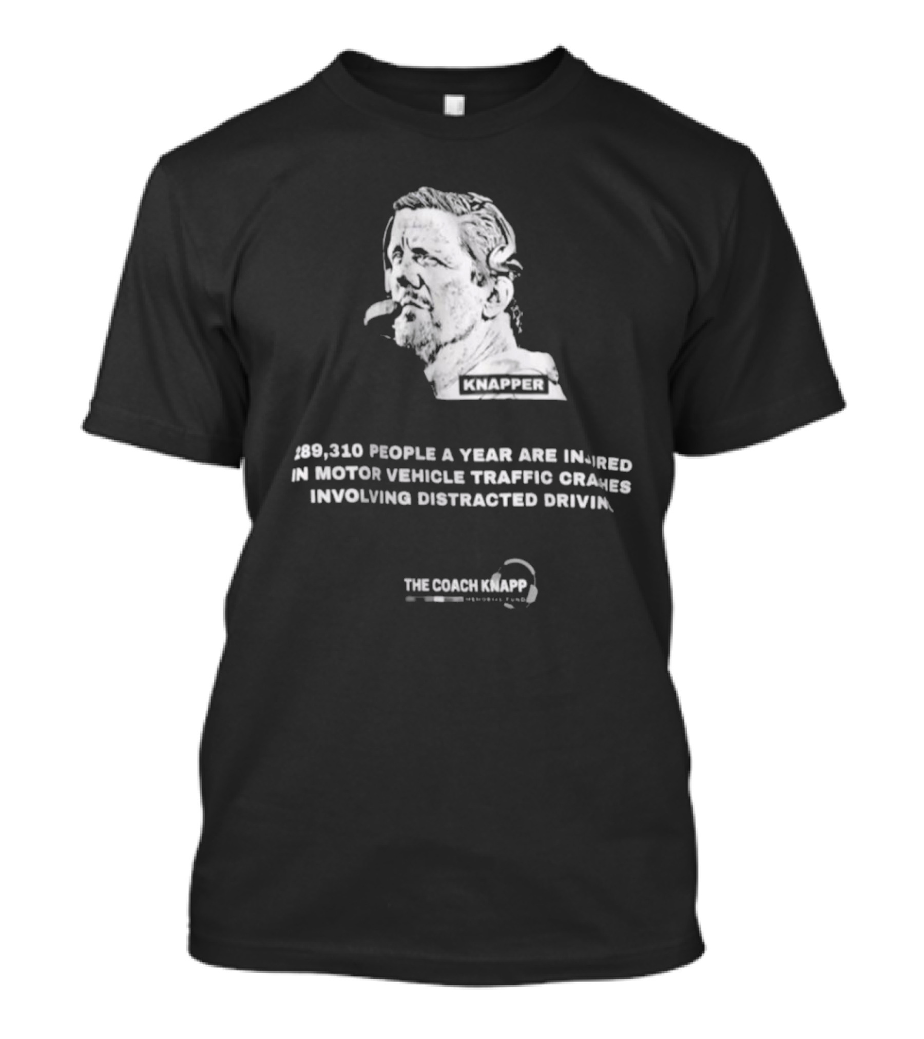 Knapper 289,310 People A Year Are Injured In Motor Vehicle Traffic Crashes Involving Distracted Driving The Coach Knapp T-Shirt